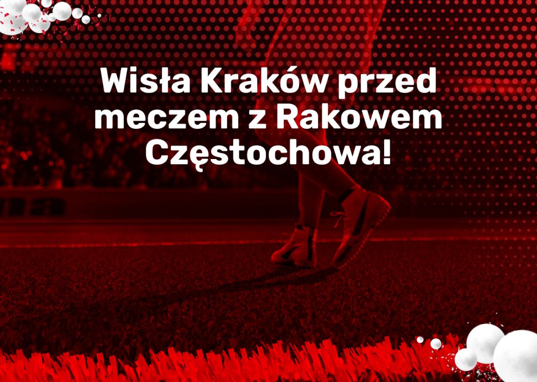 Wisła Kraków przed meczem z Rakowem Częstochowa!