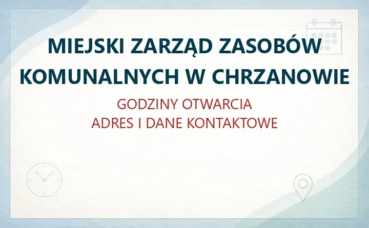 MIEJSKI ZARZĄD ZASOBÓW KOMUNALNYCH W CHRZANOWIE – godziny otwarcia i dane kontaktowe