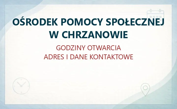OŚRODEK POMOCY SPOŁECZNEJ W CHRZANOWIE – godziny otwarcia i dane kontaktowe