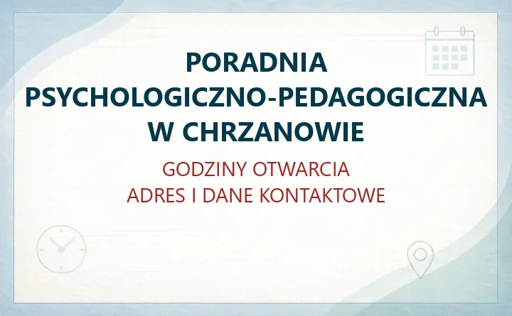 PORADNIA PSYCHOLOGICZNO-PEDAGOGICZNA W CHRZANOWIE – godziny otwarcia i dane kontaktowe