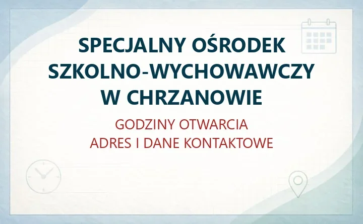 SPECJALNY OŚRODEK SZKOLNO-WYCHOWAWCZY W CHRZANOWIE – godziny otwarcia i dane kontaktowe