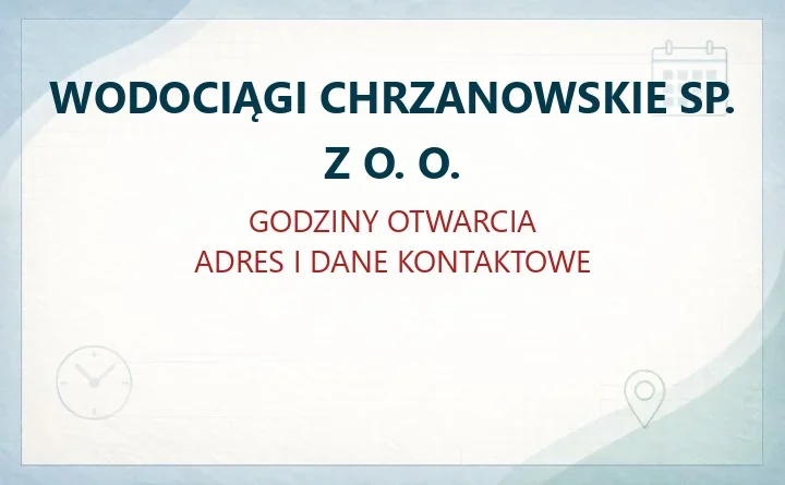 WODOCIĄGI CHRZANOWSKIE SP. Z O. O. w Chrzanowie – godziny otwarcia i dane kontaktowe