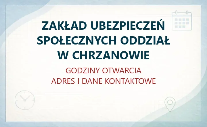 ZAKŁAD UBEZPIECZEŃ SPOŁECZNYCH ODDZIAŁ W CHRZANOWIE – godziny otwarcia i dane kontaktowe