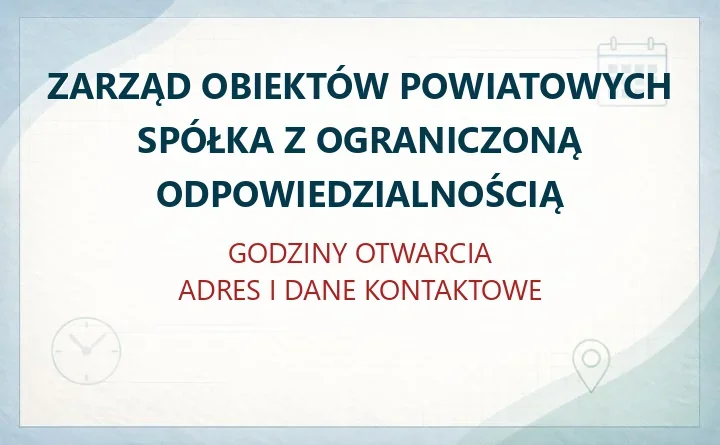 ZARZĄD OBIEKTÓW POWIATOWYCH SPÓŁKA Z OGRANICZONĄ ODPOWIEDZIALNOŚCIĄ w Chrzanowie – godziny otwarcia i dane kontaktowe