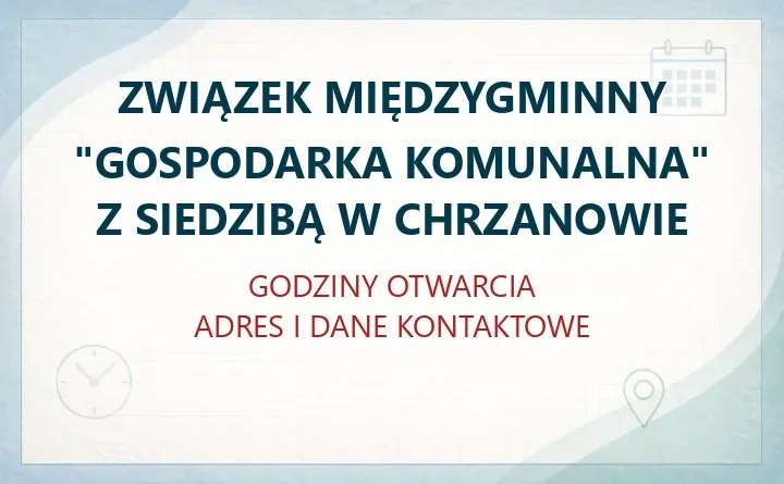 ZWIĄZEK MIĘDZYGMINNY "GOSPODARKA KOMUNALNA" Z SIEDZIBĄ W CHRZANOWIE – godziny otwarcia i dane kontaktowe