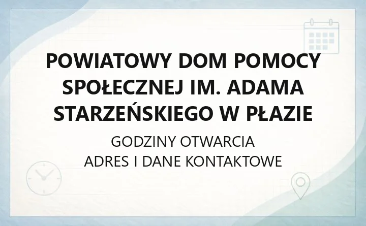 Powiatowy Dom Pomocy Społecznej im. Adama Starzeńskiego w Płazie - kontakt, godziny, informacje